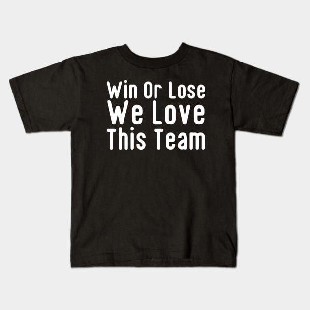 Win Or Lose We Love This Team Kids T-Shirt by HobbyAndArt